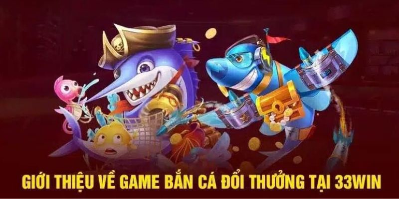 Thông tin được cập nhật liên quan đến sảnh bắn cá 33WIN